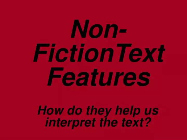 non fictiontext features how do they help us interpret the text