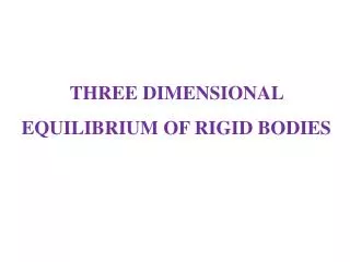 THREE DIMENSIONAL EQUILIBRIUM OF RIGID BODIES
