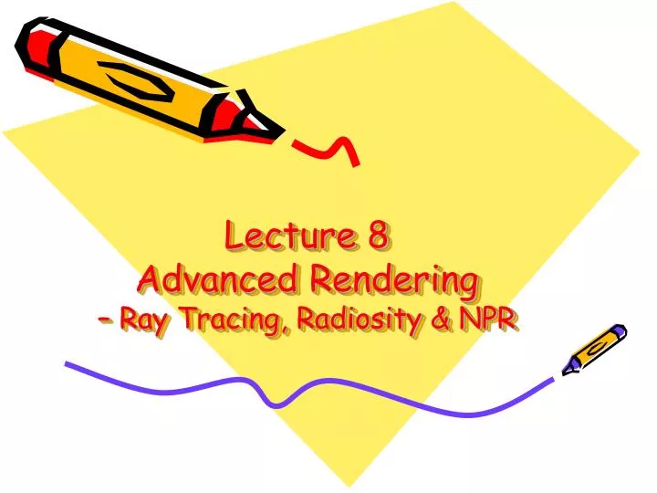 lecture 8 advanced rendering ray tracing radiosity npr