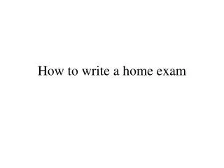How to write a home exam