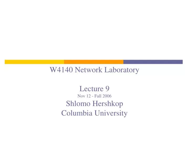w4140 network laboratory lecture 9 nov 12 fall 2006 shlomo hershkop columbia university