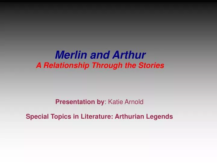 presentation by katie arnold special topics in literature arthurian legends