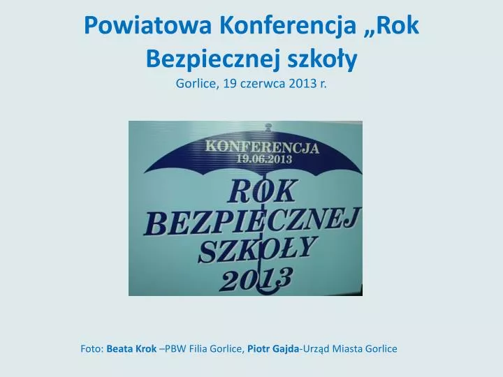 powiatowa konferencja rok bezpiecznej szko y gorlice 19 czerwca 2013 r