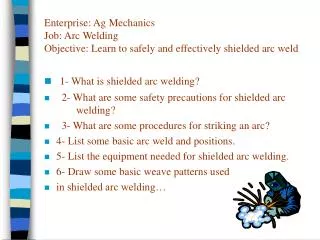 1- What is shielded arc welding? 2- What are some safety precautions for shielded arc 		welding?