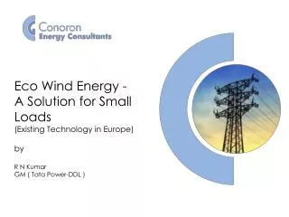 Eco Wind Energy - A Solution for Small Loads (Existing Technology in Europe) by R N Kumar