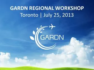 GARDN REGIONAL WORKSHOP Toronto | July 25, 2013