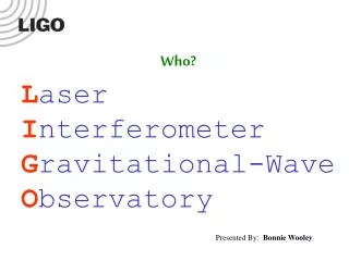 L aser I nterferometer G ravitational-Wave O bservatory