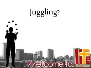 Juggling ?