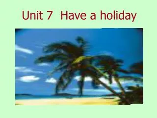 Unit 7 Have a holiday