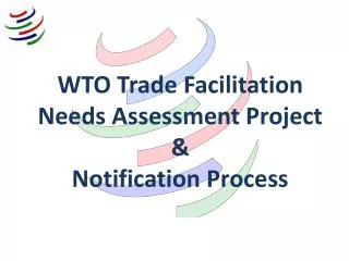 WTO Trade Facilitation Needs Assessment Project &amp; Notification Process