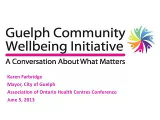 Karen Farbridge Mayor, City of Guelph Association of Ontario Health Centres Conference