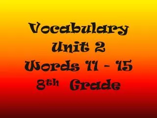 Vocabulary Unit 2 Words 11 - 15 8 th Grade