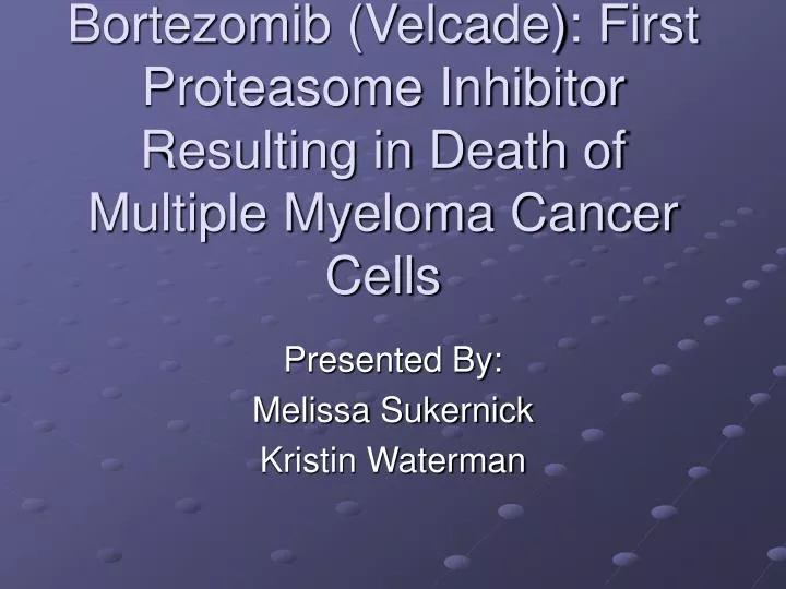 bortezomib velcade first proteasome inhibitor resulting in death of multiple myeloma cancer cells