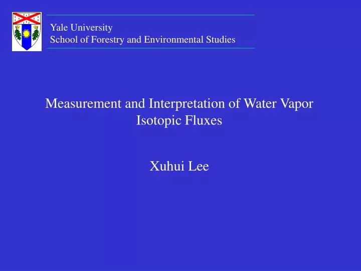 measurement and interpretation of water vapor isotopic fluxes xuhui lee
