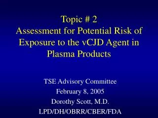 Topic # 2 Assessment for Potential Risk of Exposure to the vCJD Agent in Plasma Products