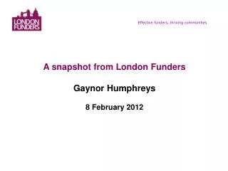 A snapshot from London Funders Gaynor Humphreys 8 February 2012