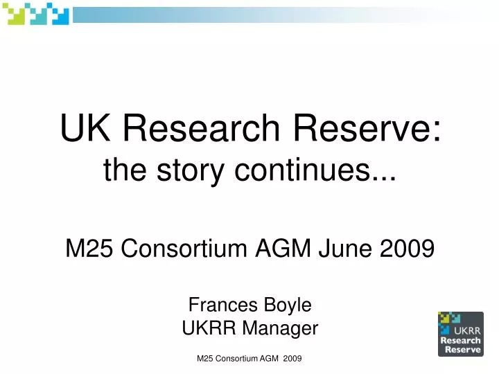 uk research reserve the story continues m25 consortium agm june 2009 frances boyle ukrr manager