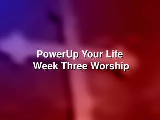PowerUp Your Life Week Three Worship