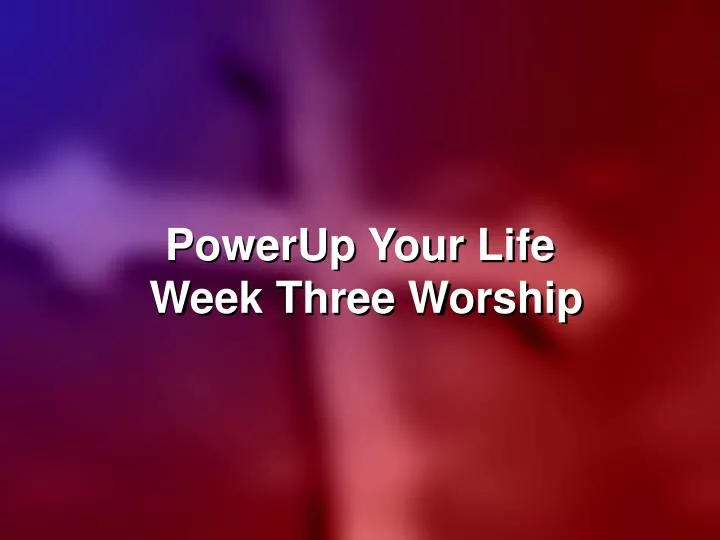 powerup your life week three worship