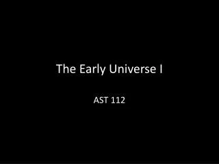 The Early Universe I