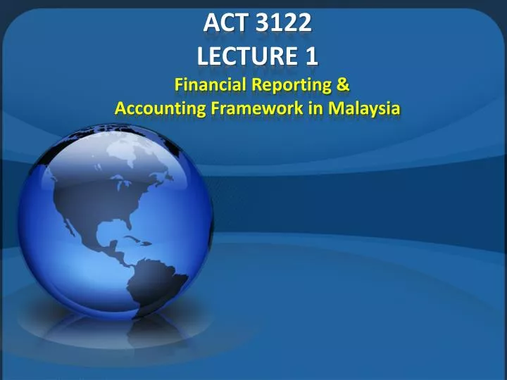 act 3122 lecture 1 financial reporting accounting framework in malaysia