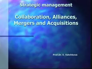 Strategic management Collaboration, Alliances, Mergers and Acquisitions