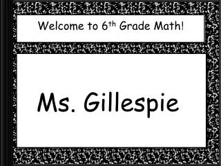 Welcome to 6 th Grade Math !