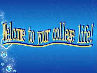 Welcome to your college life!