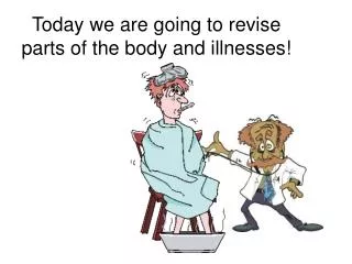 today we are going to revise parts of the body and illnesses