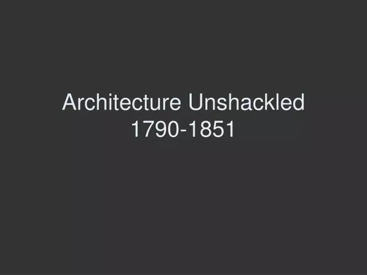 architecture unshackled 1790 1851