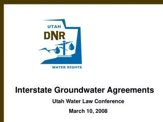 Interstate Groundwater Agreements Utah Water Law Conference March 10, 2008