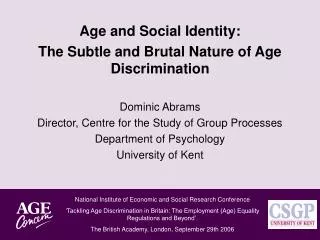 Age and Social Identity: The Subtle and Brutal Nature of Age Discrimination Dominic Abrams