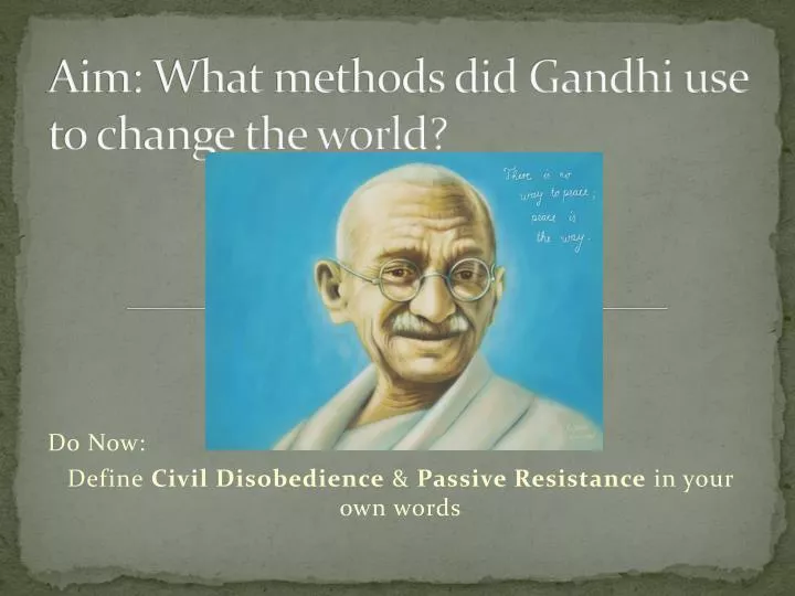 aim what methods did gandhi use to change the world