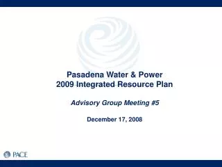 Pasadena Water &amp; Power 2009 Integrated Resource Plan Advisory Group Meeting #5 December 17, 2008