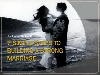 7 SIMPLE STEPS TO BUILDING A STRONG MARRIAGE