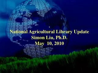 . National Agricultural Library Update Simon Liu, Ph.D. May 10, 2010