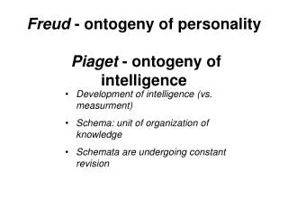 Freud - ontogeny of personality Piaget - ontogeny of intelligence