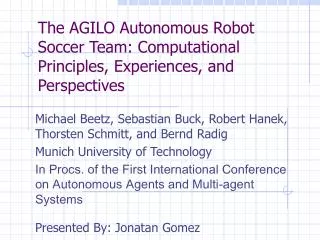 The AGILO Autonomous Robot Soccer Team: Computational Principles, Experiences, and Perspectives