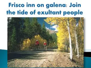 Frisco inn on galena: Join the tide of exultant people