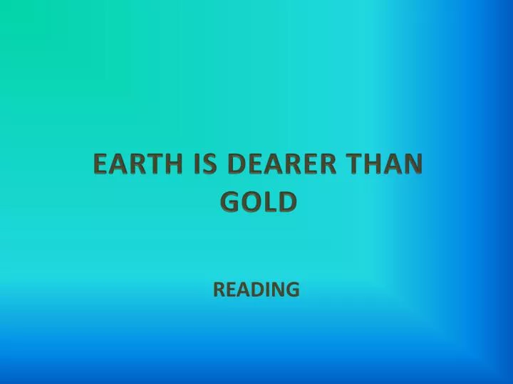 earth is dearer than gold