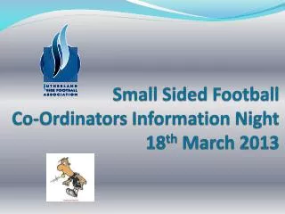 Small Sided Football Co- Ordinators Information Night 18 th March 2013