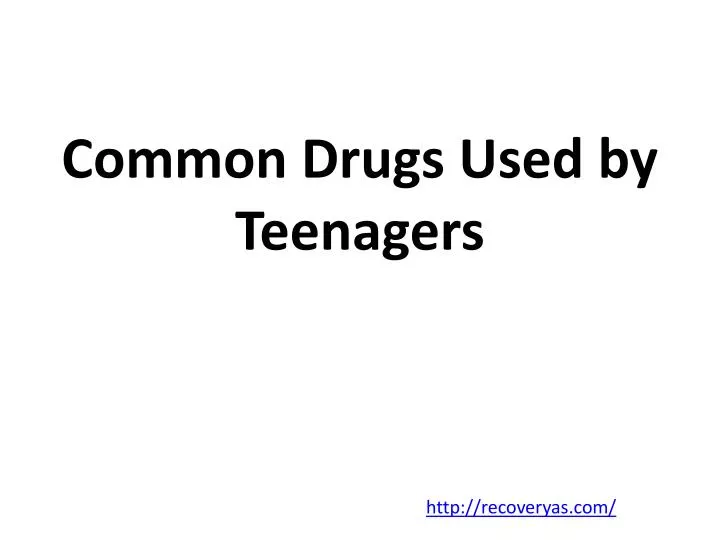 common drugs used by teenagers
