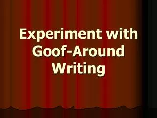 Experiment with Goof-Around Writing