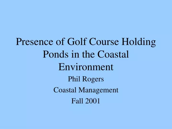 presence of golf course holding ponds in the coastal environment