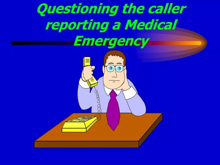 questioning the caller reporting a medical emergency