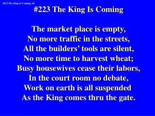 #223 The King Is Coming The market place is empty, No more traffic in the streets,