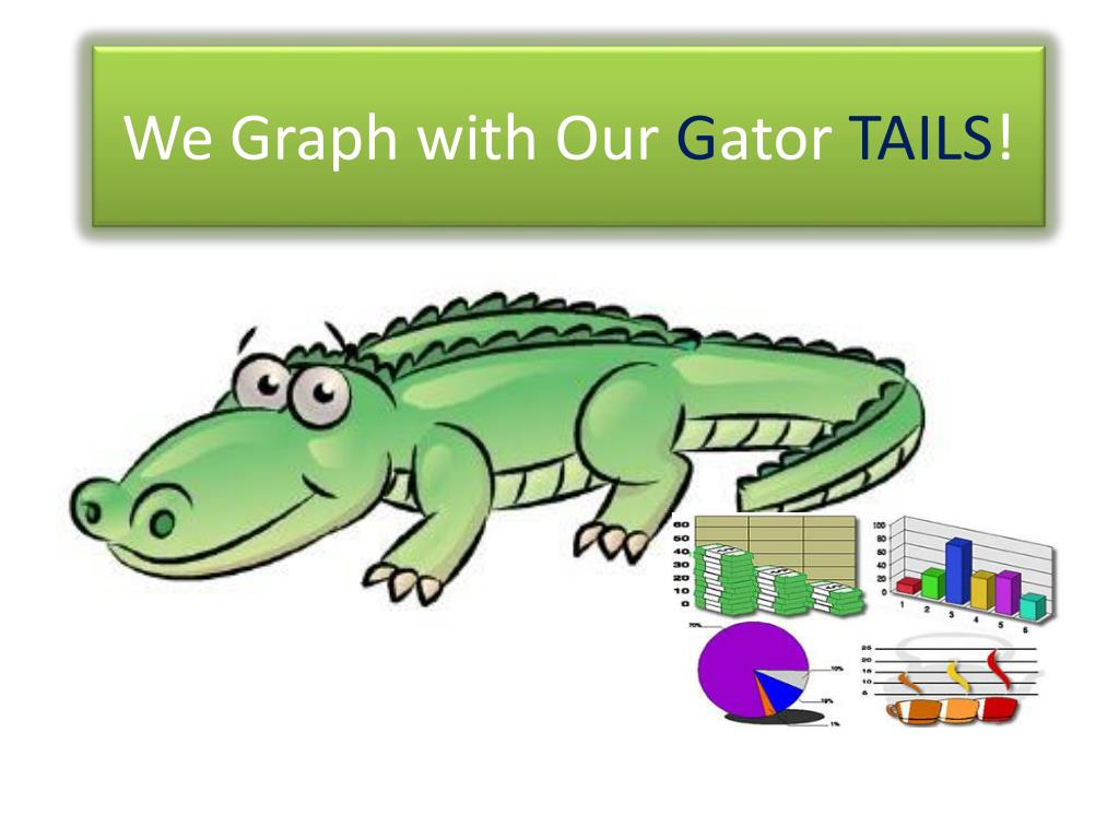 PPT - We Graph with Our G ator TAILS ! PowerPoint Presentation, free ...