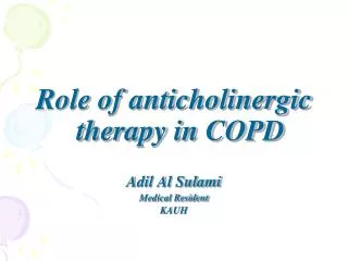 Role of anticholinergic therapy in COPD Adil Al Sulami Medical Resident KAUH