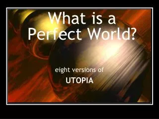 What is a Perfect World?