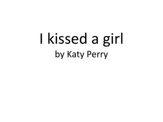 I kissed a girl by Katy Perry
